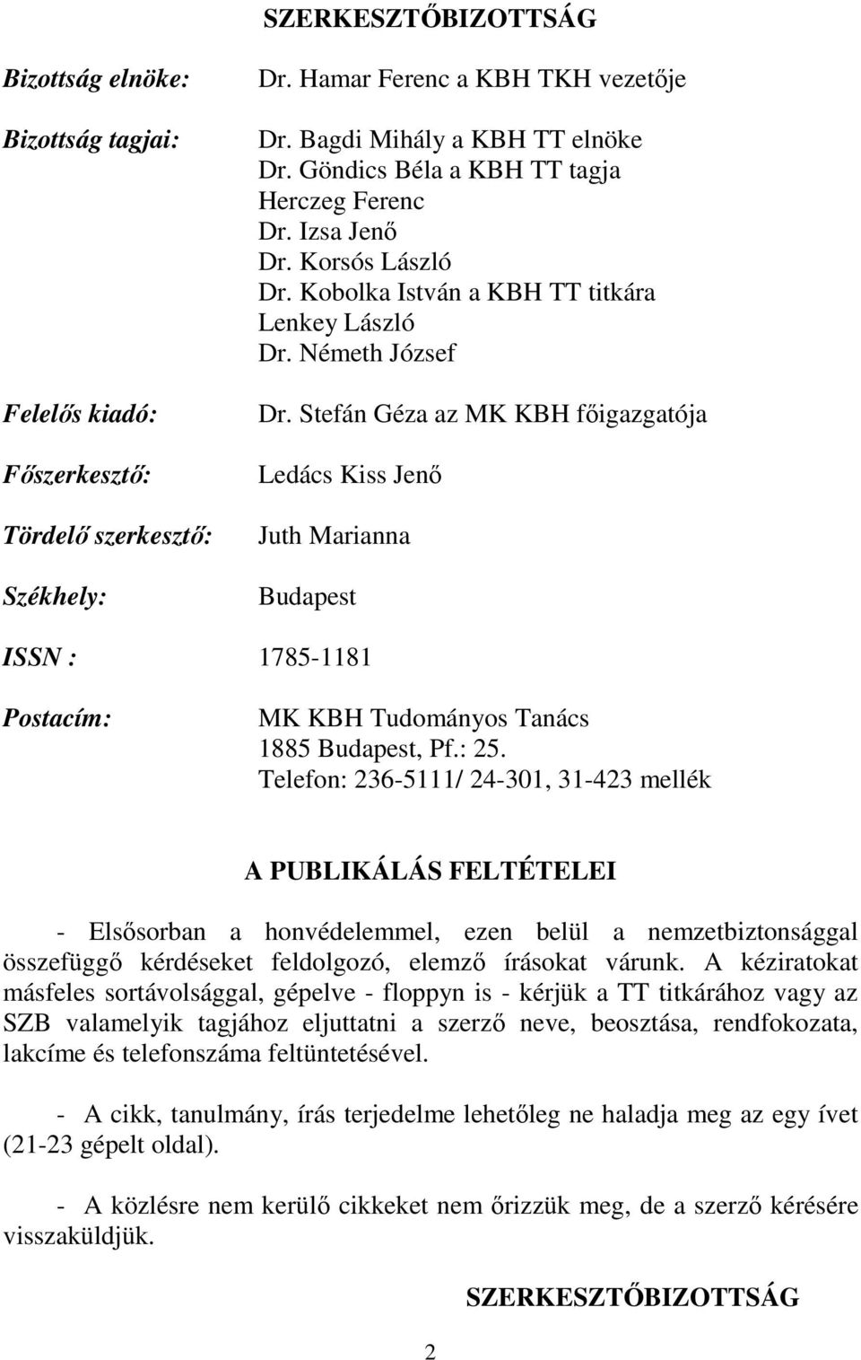 Stefán Géza az MK KBH főigazgatója Ledács Kiss Jenő Juth Marianna Budapest ISSN : 1785-1181 Postacím: MK KBH Tudományos Tanács 1885 Budapest, Pf.: 25.