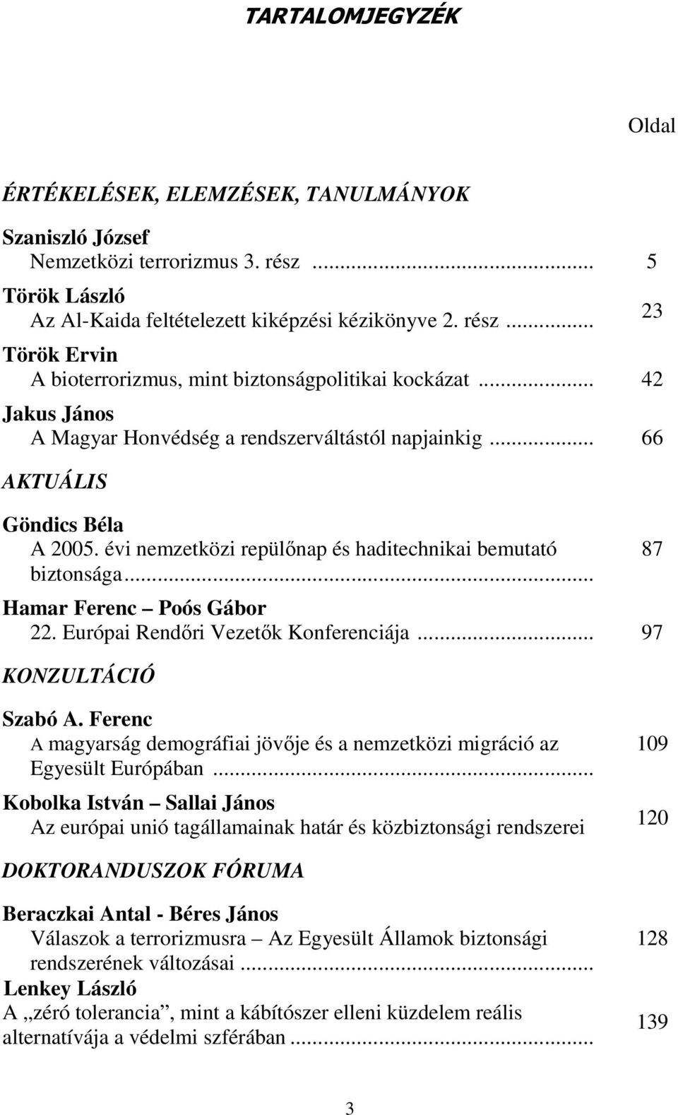 Európai Rendőri Vezetők Konferenciája... 97 KONZULTÁCIÓ 23 87 Szabó A. Ferenc A magyarság demográfiai jövője és a nemzetközi migráció az Egyesült Európában.