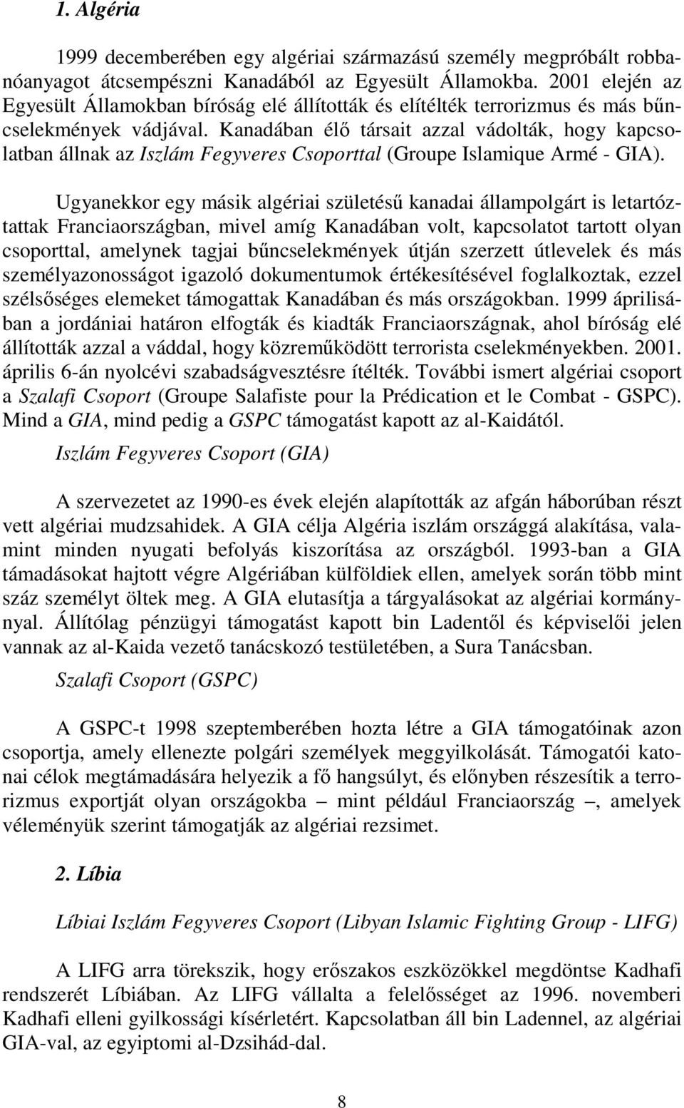 Kanadában élő társait azzal vádolták, hogy kapcsolatban állnak az Iszlám Fegyveres Csoporttal (Groupe Islamique Armé - GIA).