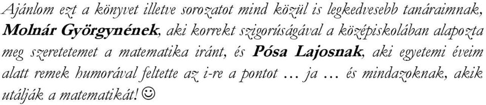 szeretetemet a matematika iránt, és Pósa Lajosnak, aki egyetemi éveim alatt