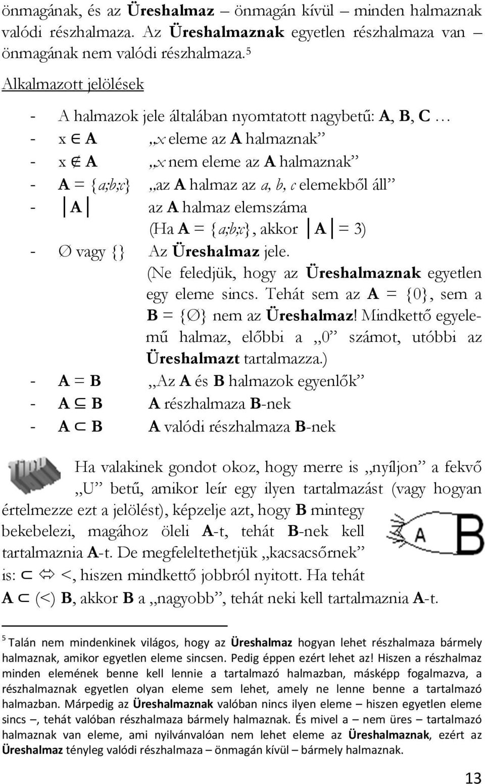 az A halmaz elemszáma (Ha A = {a;b;c}, akkor A = 3) - Ø vagy {} Az Üreshalmaz jele. (Ne feledjük, hogy az Üreshalmaznak egyetlen egy eleme sincs. Tehát sem az A = {0}, sem a B = {Ø} nem az Üreshalmaz!