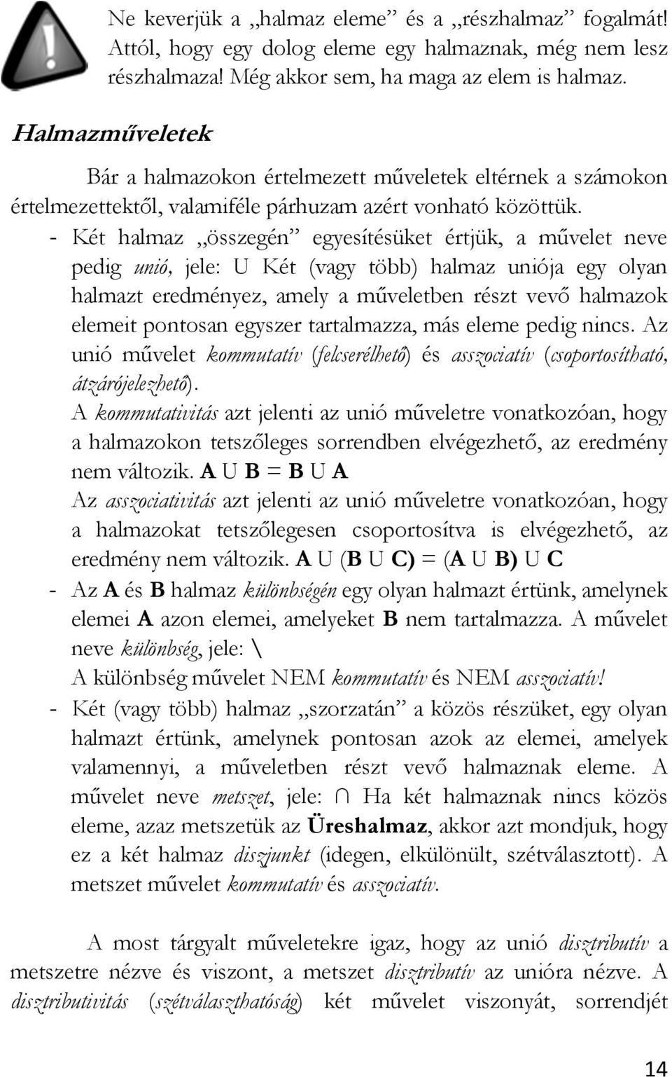 - Két halmaz összegén egyesítésüket értjük, a művelet neve pedig unió, jele: U Két (vagy több) halmaz uniója egy olyan halmazt eredményez, amely a műveletben részt vevő halmazok elemeit pontosan