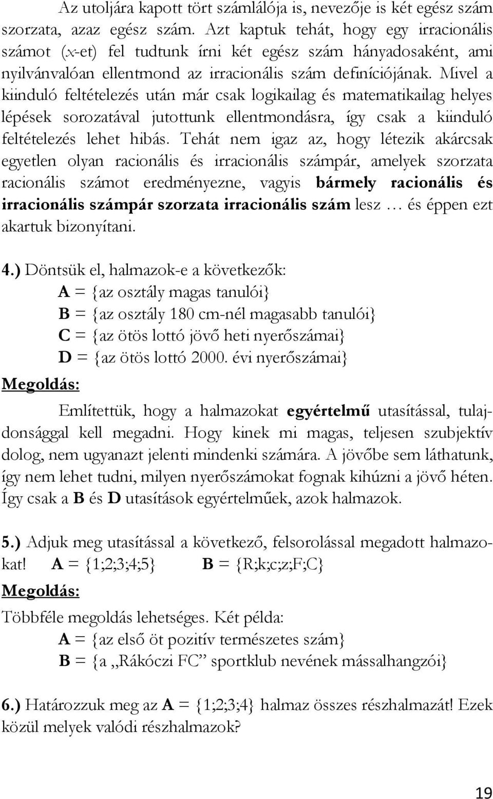 Mivel a kiinduló feltételezés után már csak logikailag és matematikailag helyes lépések sorozatával jutottunk ellentmondásra, így csak a kiinduló feltételezés lehet hibás.