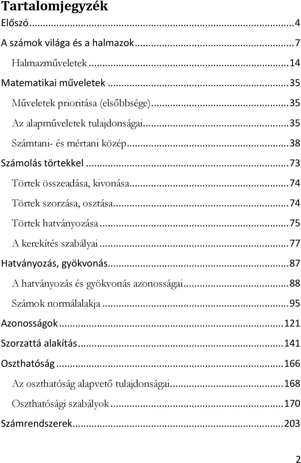 .. 74 Törtek hatványozása... 75 A kerekítés szabályai... 77 Hatványozás, gyökvonás... 87 A hatványozás és gyökvonás azonosságai... 88 Számok normálalakja.