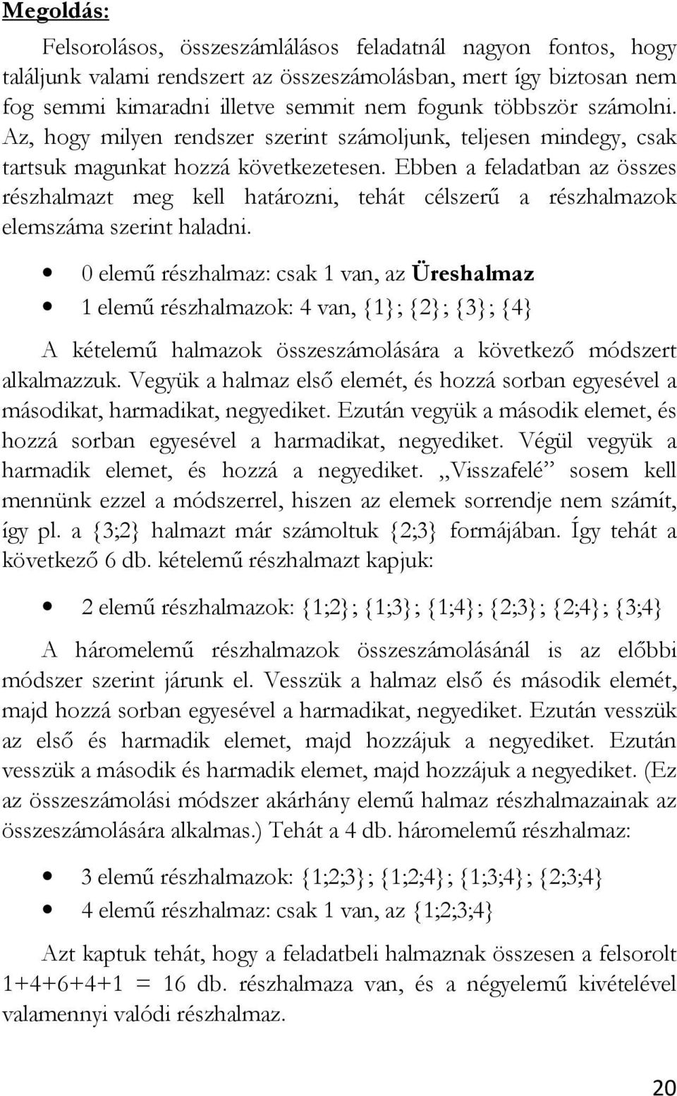 Ebben a feladatban az összes részhalmazt meg kell határozni, tehát célszerű a részhalmazok elemszáma szerint haladni.