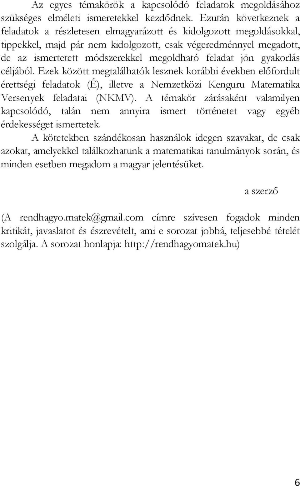 feladat jön gyakorlás céljából. Ezek között megtalálhatók lesznek korábbi években előfordult érettségi feladatok (É), illetve a Nemzetközi Kenguru Matematika Versenyek feladatai (NKMV).