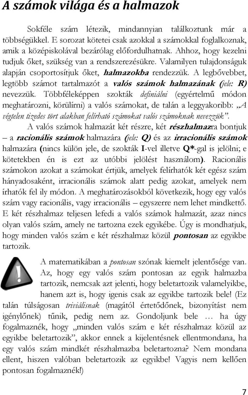 Valamilyen tulajdonságuk alapján csoportosítjuk őket, halmazokba rendezzük. A legbővebbet, legtöbb számot tartalmazót a valós számok halmazának (jele: R) nevezzük.