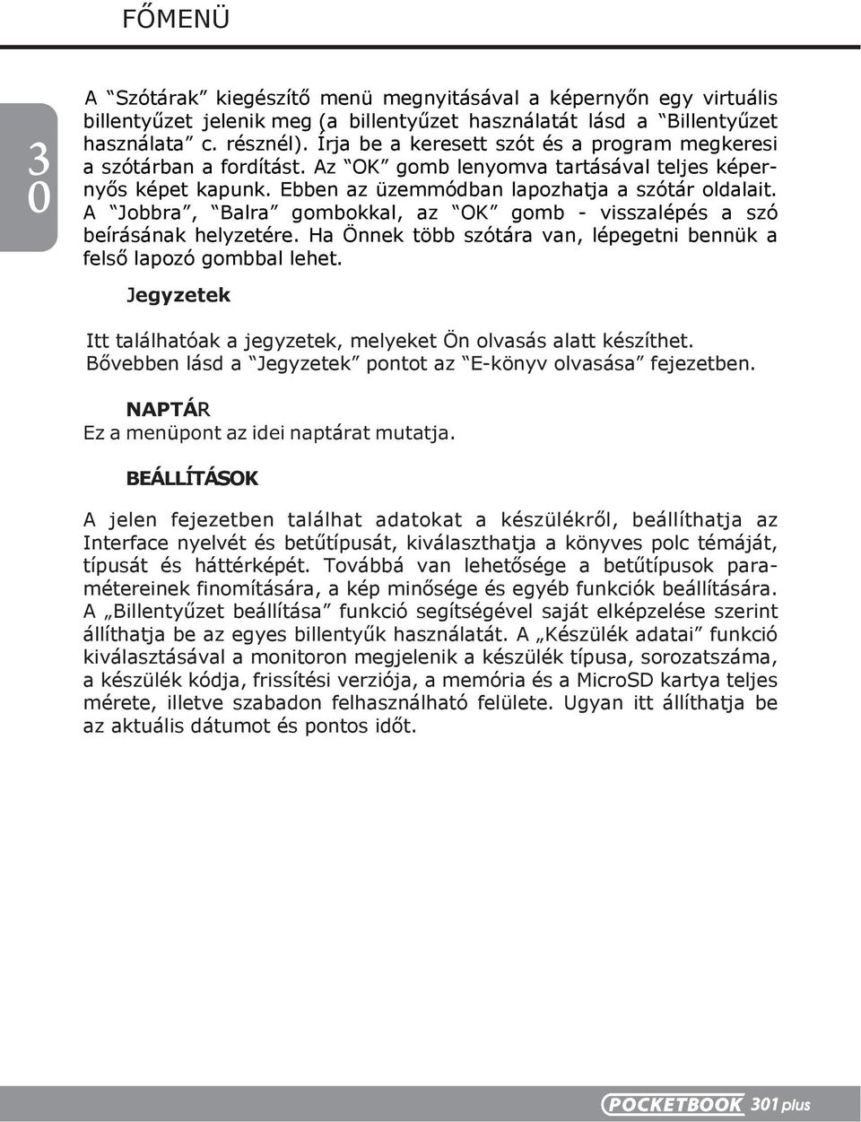 A Jobbra, Balra gombokkal, az OK gomb - visszalépés a szó beírásának helyzetére. Ha Önnek több szótára van, lépegetni bennük a felső lapozó gombbal lehet.