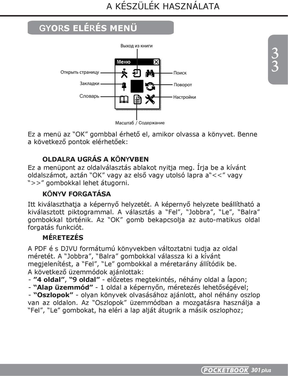 Írja be a kívánt oldalszámot, aztán OK vagy az első vagy utolsó lapra a << vagy >> gombokkal lehet átugorni. KÖNYV FORGATÁSA Itt kiválaszthatja a képernyő helyzetét.