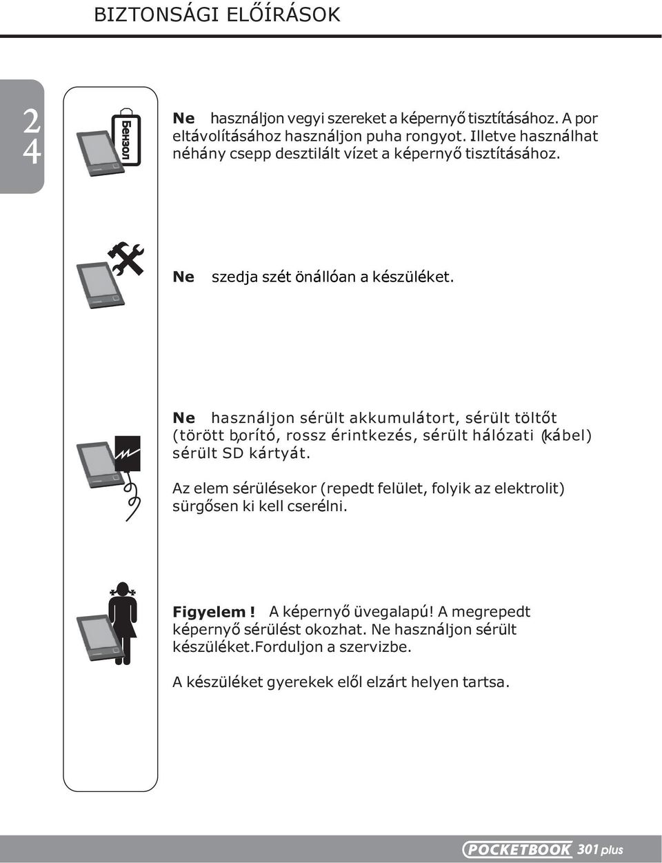 Nе használjon sérült akkumulátort, sérült töltőt (törött szedje borító,, szét önállóan rossz érintkezés, a készüléket. sérült hálózati ( kábel) sérült SD kártyát.