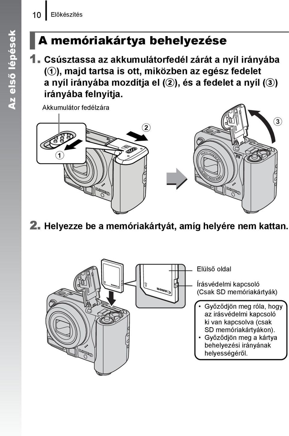 (b), és a fedelet a nyíl (c) irányába felnyitja. Akkumulátor fedélzára b c a 2. Helyezze be a memóriakártyát, amíg helyére nem kattan.