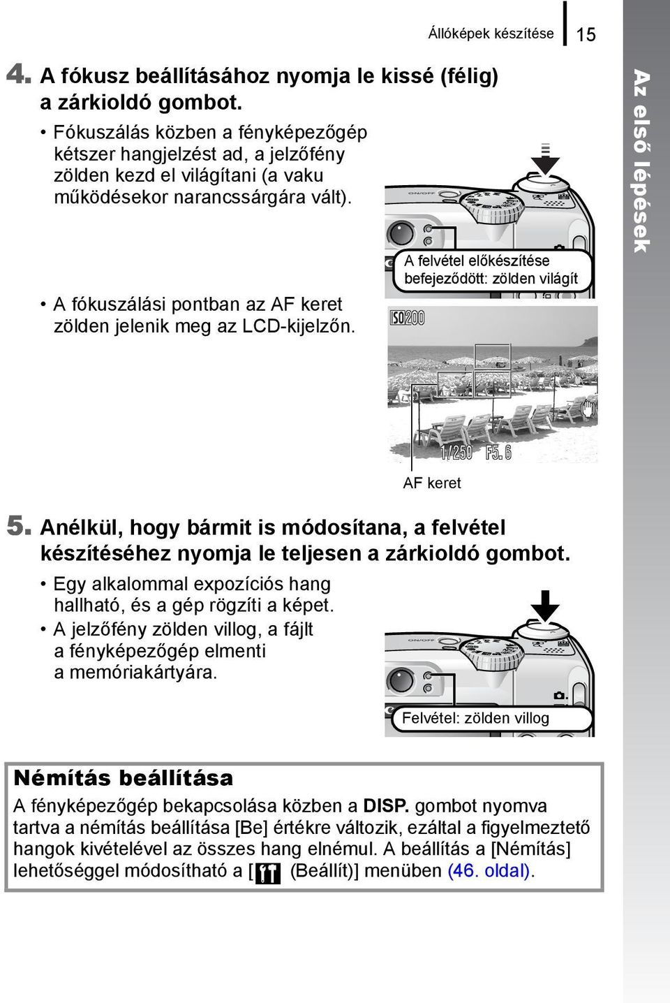 A fókuszálási pontban az AF keret zölden jelenik meg az LCD-kijelzőn. A felvétel előkészítése befejeződött: zölden világít Az első lépések 5.