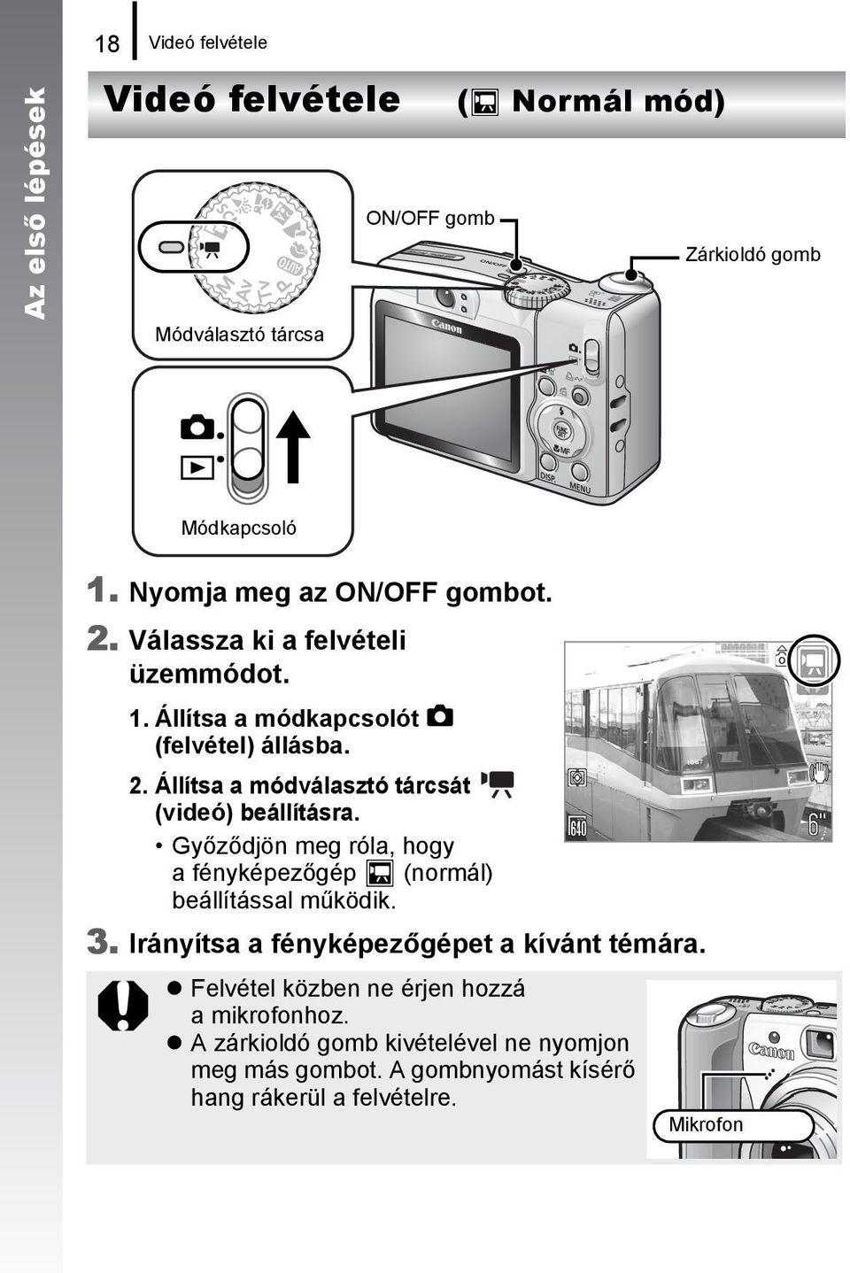 Győződjön meg róla, hogy a fényképezőgép (normál) beállítással működik. 3. Irányítsa a fényképezőgépet a kívánt témára.