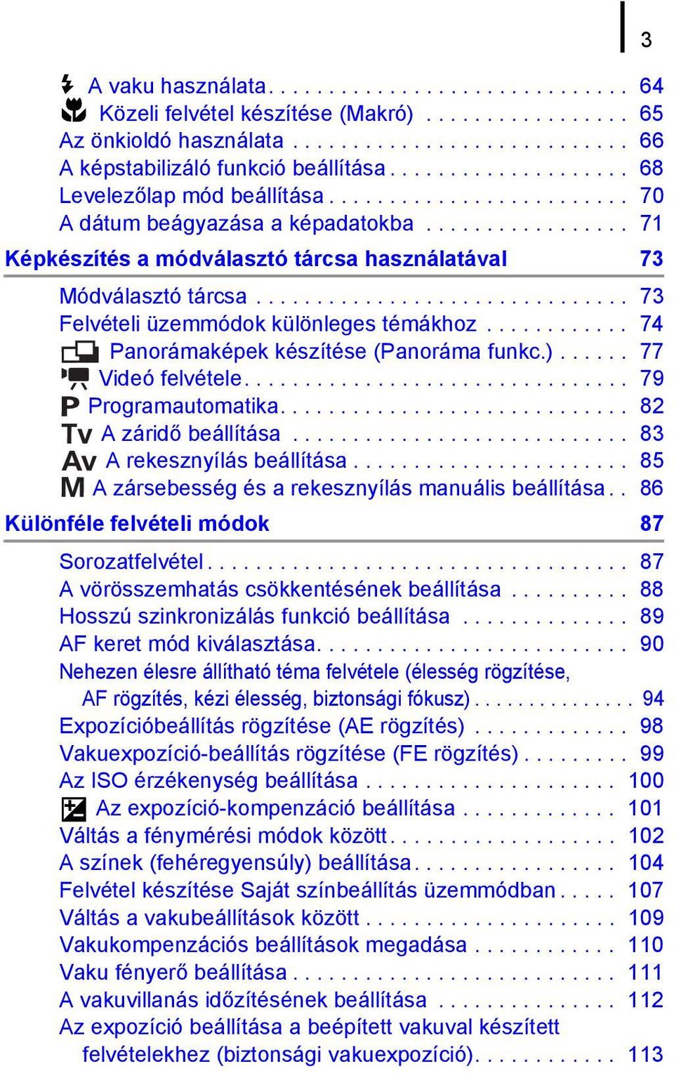 .............................. 73 Felvételi üzemmódok különleges témákhoz............ 74 Panorámaképek készítése (Panoráma funkc.)...... 77 Videó felvétele................................ 79 Programautomatika.