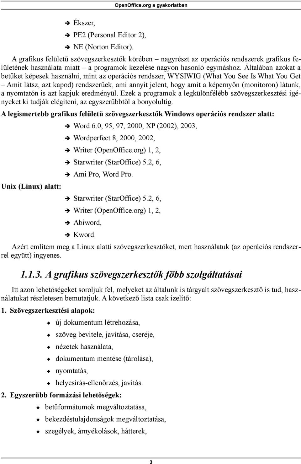 Általában azokat a betűket képesek használni, mint az operációs rendszer, WYSIWIG (What You See Is What You Get Amit látsz, azt kapod) rendszerűek, ami annyit jelent, hogy amit a képernyőn