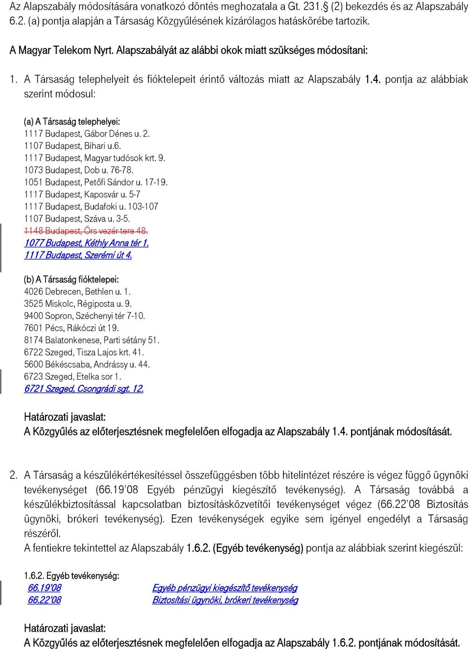 pontja az alábbiak szerint módosul: (a) A Társaság telephelyei: 1117 Budapest, Gábor Dénes u. 2. 1107 Budapest, Bihari u.6. 1117 Budapest, Magyar tudósok krt. 9. 1073 Budapest, Dob u. 76-78.