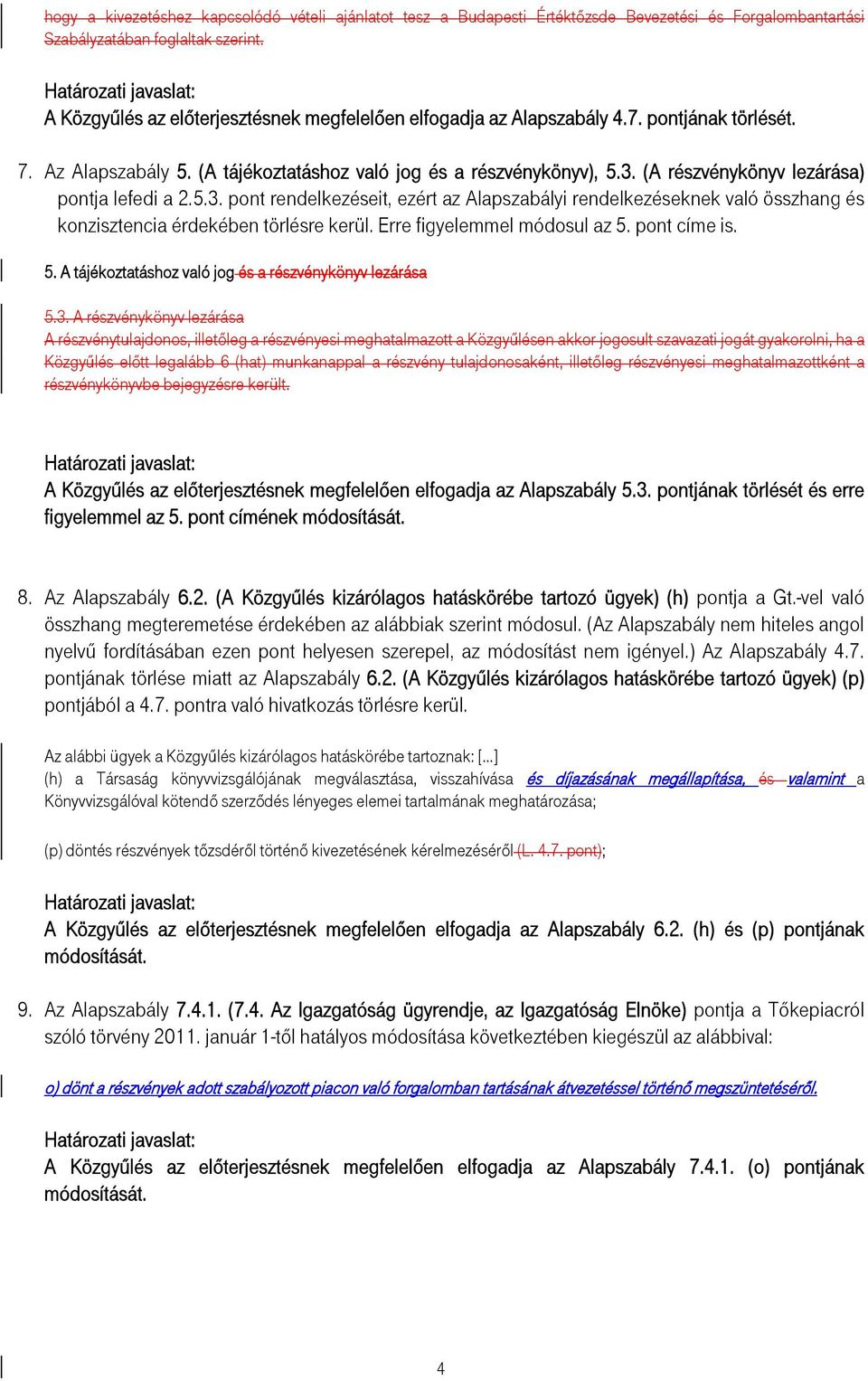 (A részvénykönyv lezárása) pontja lefedi a 2.5.3. pont rendelkezéseit, ezért az Alapszabályi rendelkezéseknek való összhang és konzisztencia érdekében törlésre kerül. Erre figyelemmel módosul az 5.