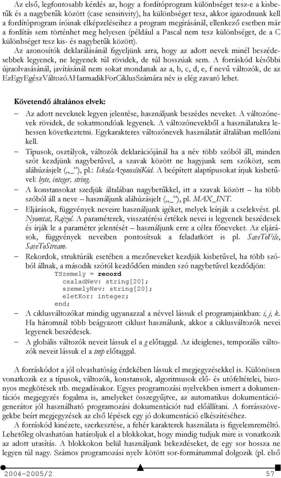 Az azonosítók deklarálásánál figyeljünk arra, hogy az adott nevek minél beszédesebbek legyenek, ne legyenek túl rövidek, de túl hosszúak sem.