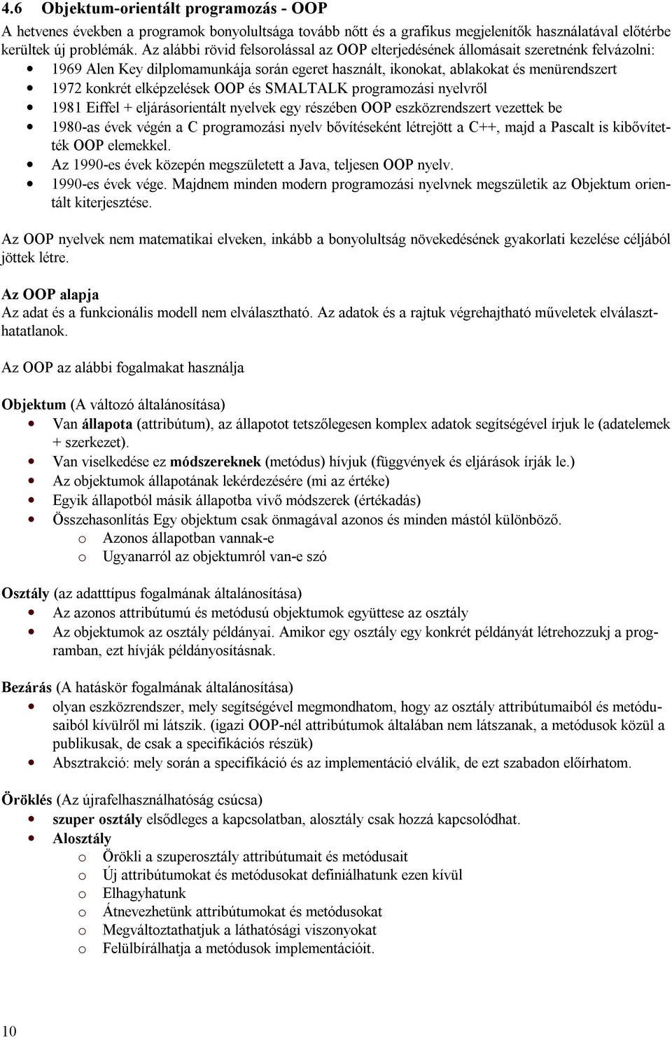 elképzelések OOP és SMALTALK programozási nyelvről 1981 Eiffel + eljárásorientált nyelvek egy részében OOP eszközrendszert vezettek be 1980-as évek végén a C programozási nyelv bővítéseként létrejött