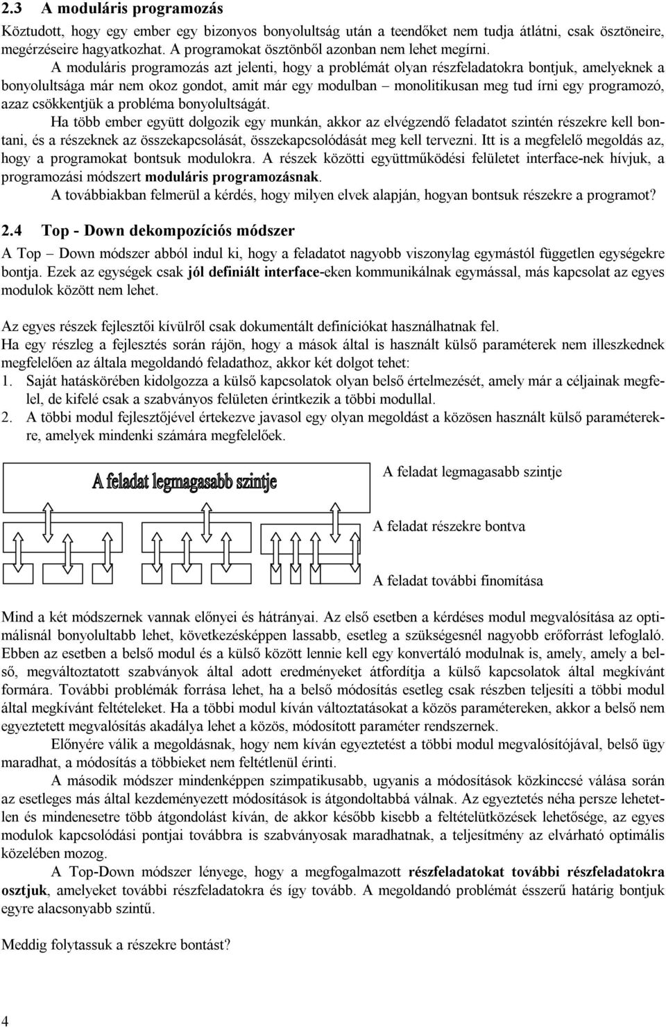 A moduláris programozás azt jelenti, hogy a problémát olyan részfeladatokra bontjuk, amelyeknek a bonyolultsága már nem okoz gondot, amit már egy modulban monolitikusan meg tud írni egy programozó,