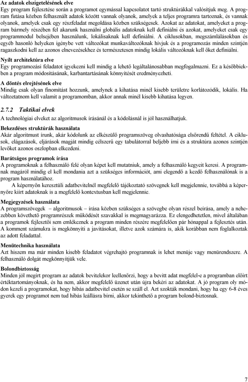 Azokat az adatokat, amelyeket a program bármely részében fel akarunk használni globális adatoknak kell definiálni és azokat, amelyeket csak egy programmodul belsejében használunk, lokálisaknak kell