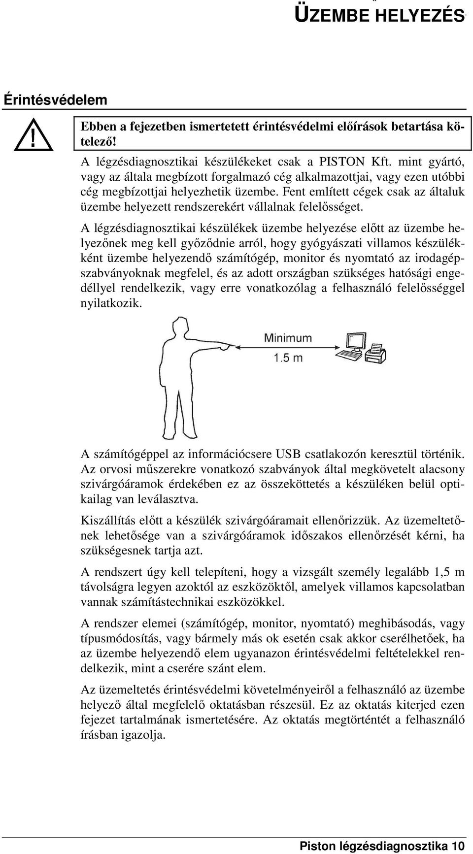 Fent említett cégek csak az általuk üzembe helyezett rendszerekért vállalnak felelősséget.