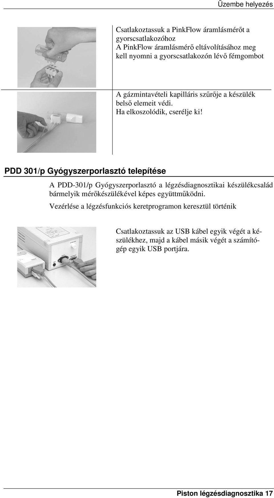 PDD 301/p Gyógyszerporlasztó telepítése A PDD-301/p Gyógyszerporlasztó a légzésdiagnosztikai készülékcsalád bármelyik mérőkészülékével képes együttműködni.