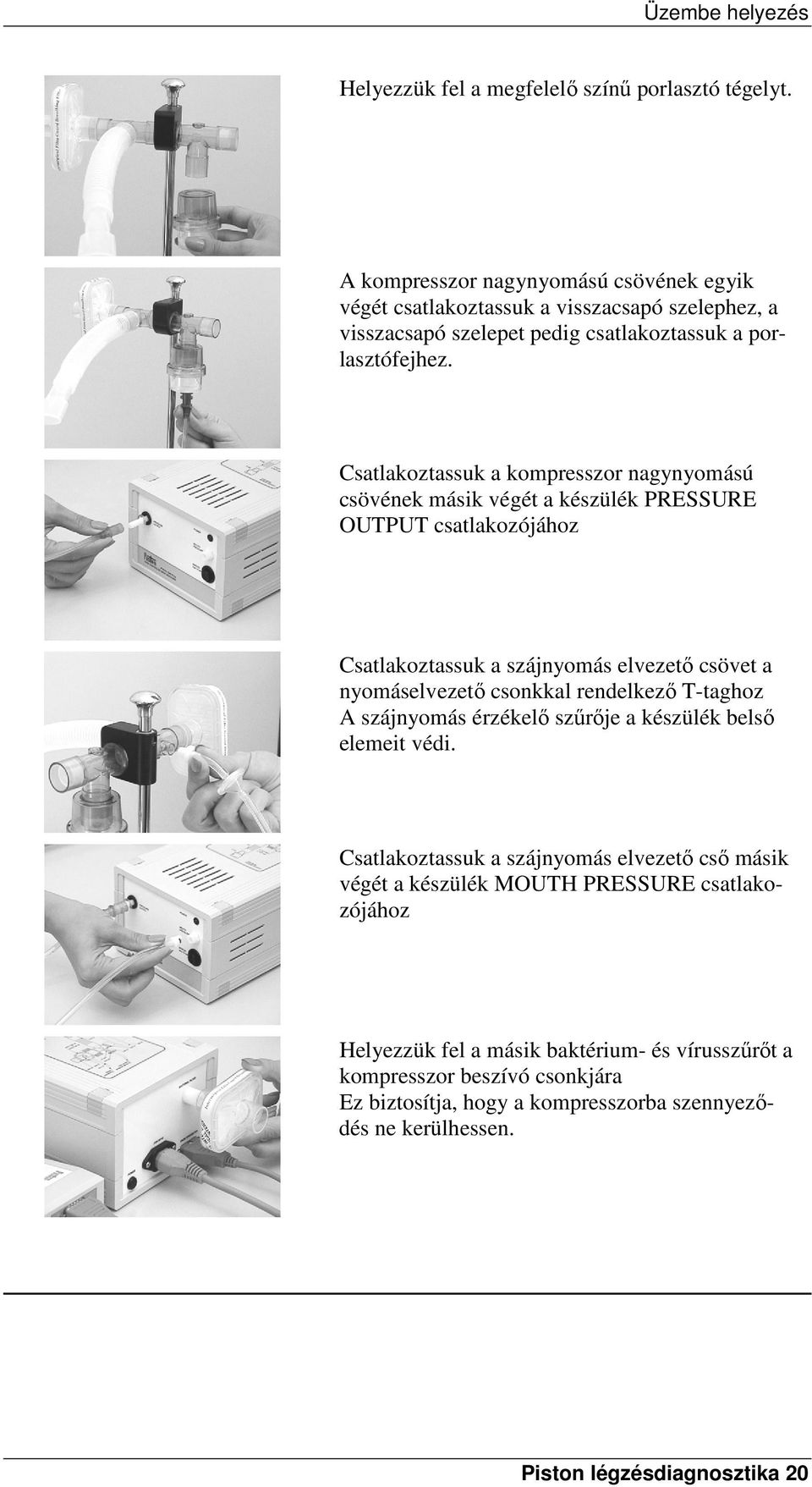 Csatlakoztassuk a kompresszor nagynyomású csövének másik végét a készülék PRESSURE OUTPUT csatlakozójához Csatlakoztassuk a szájnyomás elvezető csövet a nyomáselvezető csonkkal