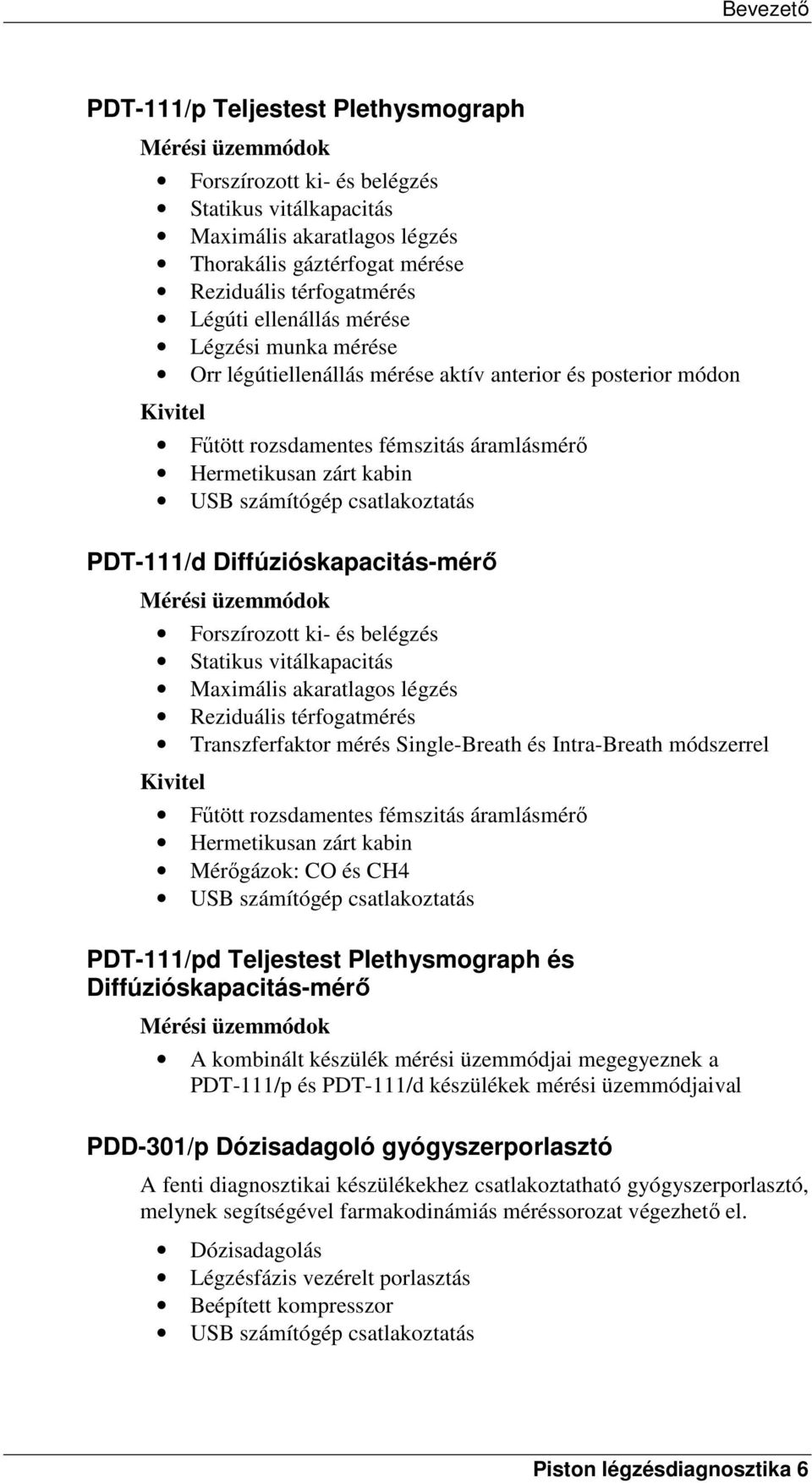 csatlakoztatás PDT-111/d Diffúzióskapacitás-mérő Mérési üzemmódok Forszírozott ki- és belégzés Statikus vitálkapacitás Maximális akaratlagos légzés Reziduális térfogatmérés Transzferfaktor mérés