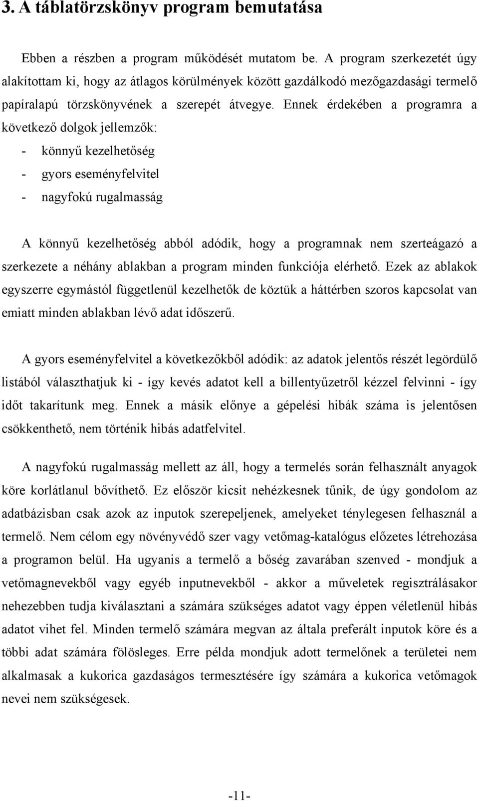 Ennek érdekében a programra a következő dolgok jellemzők: - könnyű kezelhetőség - gyors eseményfelvitel - nagyfokú rugalmasság A könnyű kezelhetőség abból adódik, hogy a programnak nem szerteágazó a