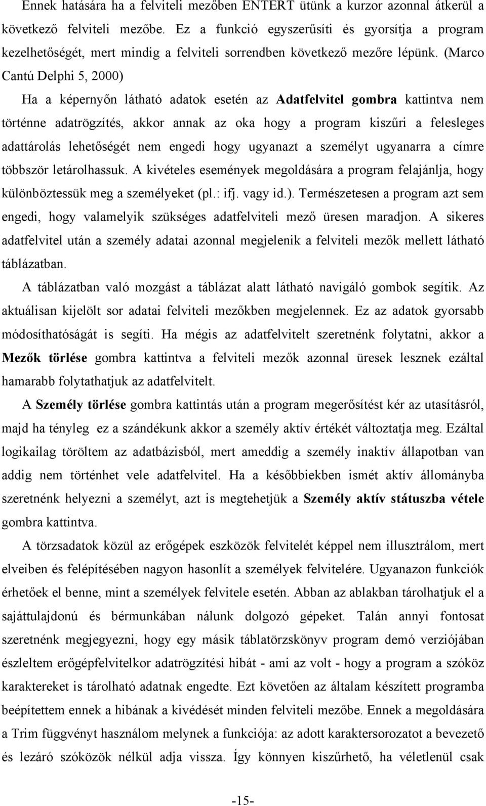 (Marco Cantú Delphi 5, 2000) Ha a képernyőn látható adatok esetén az Adatfelvitel gombra kattintva nem történne adatrögzítés, akkor annak az oka hogy a program kiszűri a felesleges adattárolás