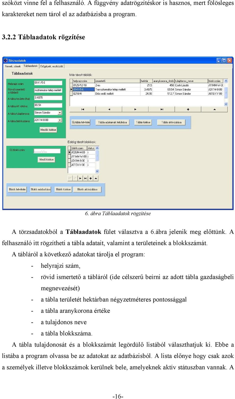 A tábláról a következő adatokat tárolja el program: - helyrajzi szám, - rövid ismertető a tábláról (ide célszerű beírni az adott tábla gazdaságbeli megnevezését) - a tábla területét hektárban