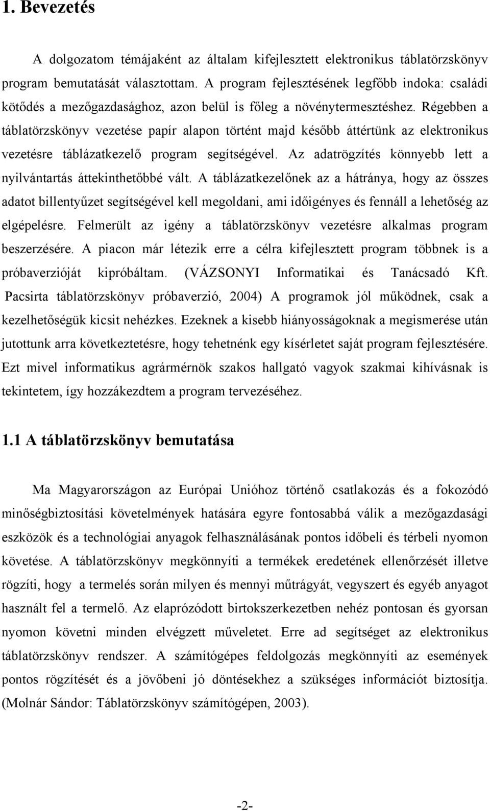 Régebben a táblatörzskönyv vezetése papír alapon történt majd később áttértünk az elektronikus vezetésre táblázatkezelő program segítségével.