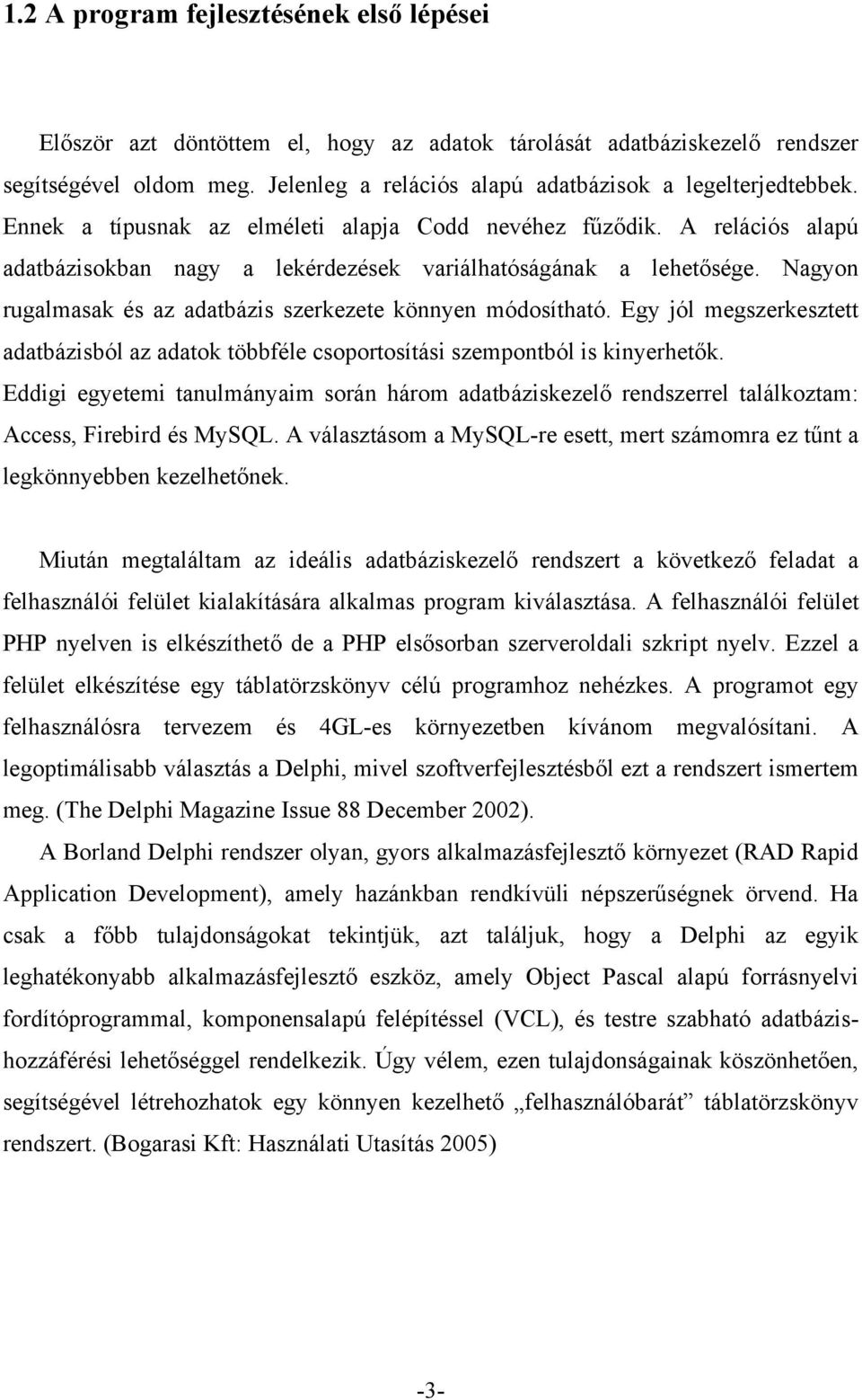 Nagyon rugalmasak és az adatbázis szerkezete könnyen módosítható. Egy jól megszerkesztett adatbázisból az adatok többféle csoportosítási szempontból is kinyerhetők.