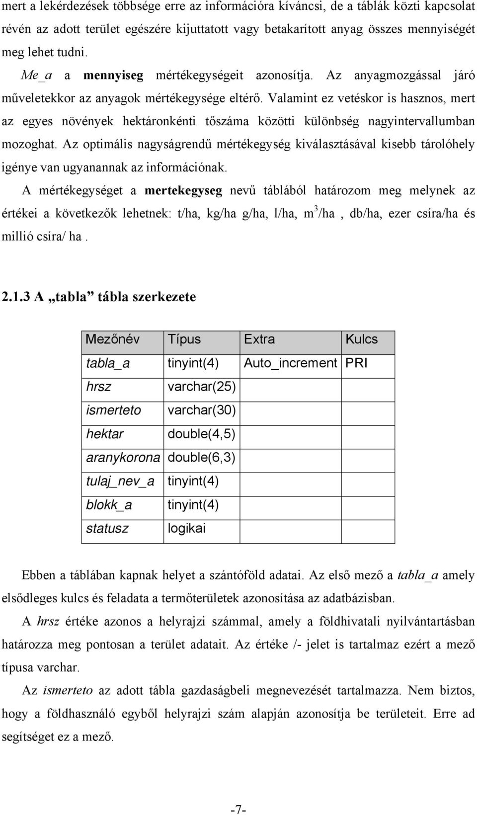 Valamint ez vetéskor is hasznos, mert az egyes növények hektáronkénti tőszáma közötti különbség nagyintervallumban mozoghat.