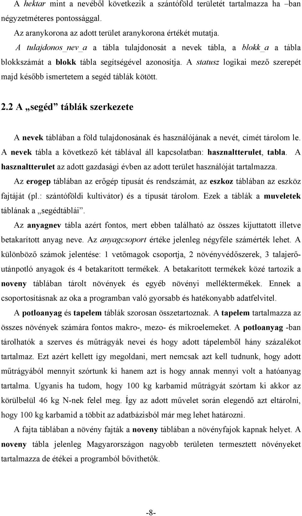 A statusz logikai mező szerepét majd később ismertetem a segéd táblák kötött. 2.2 A segéd táblák szerkezete A nevek táblában a föld tulajdonosának és használójának a nevét, címét tárolom le.