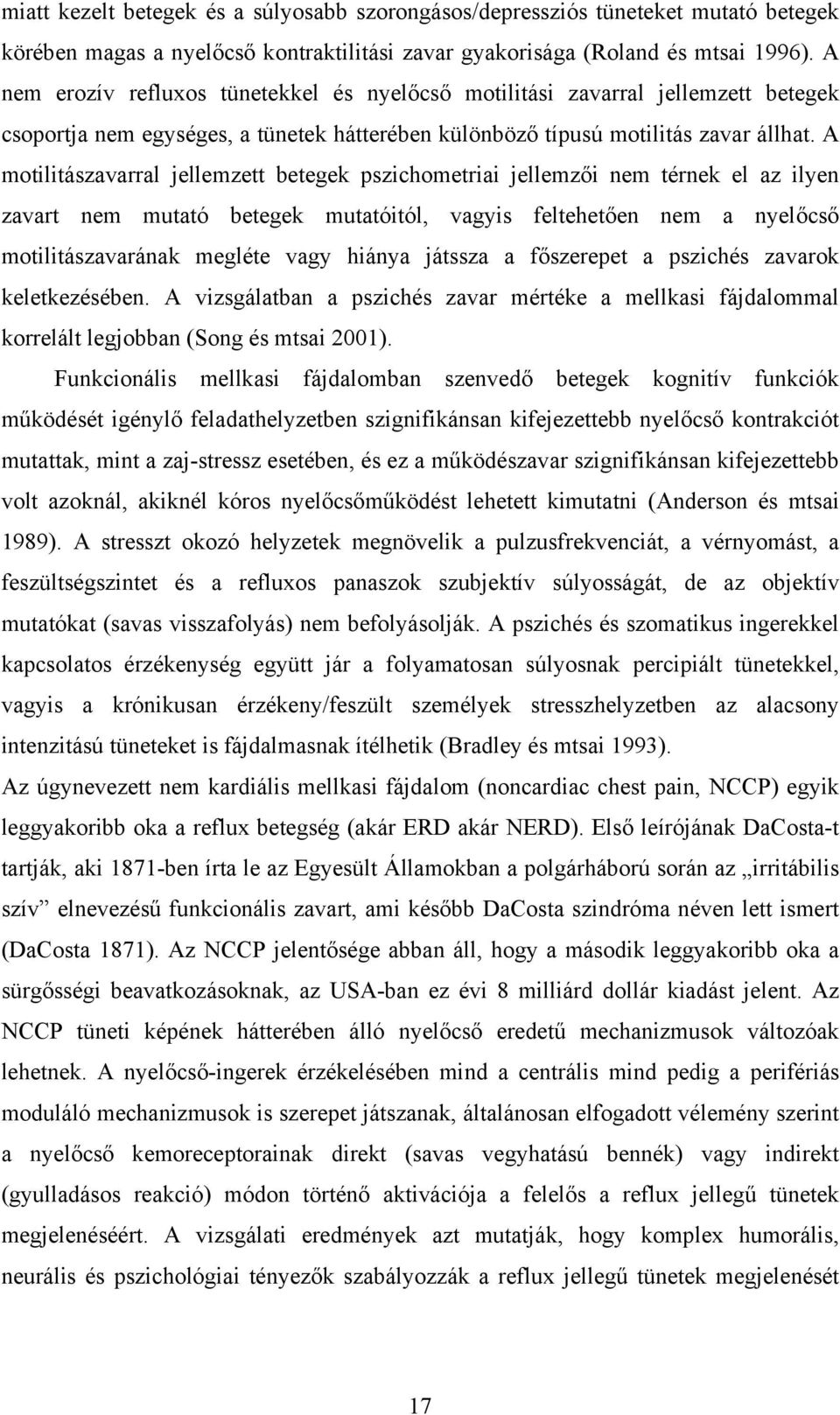 A motilitászavarral jellemzett betegek pszichometriai jellemzői nem térnek el az ilyen zavart nem mutató betegek mutatóitól, vagyis feltehetően nem a nyelőcső motilitászavarának megléte vagy hiánya