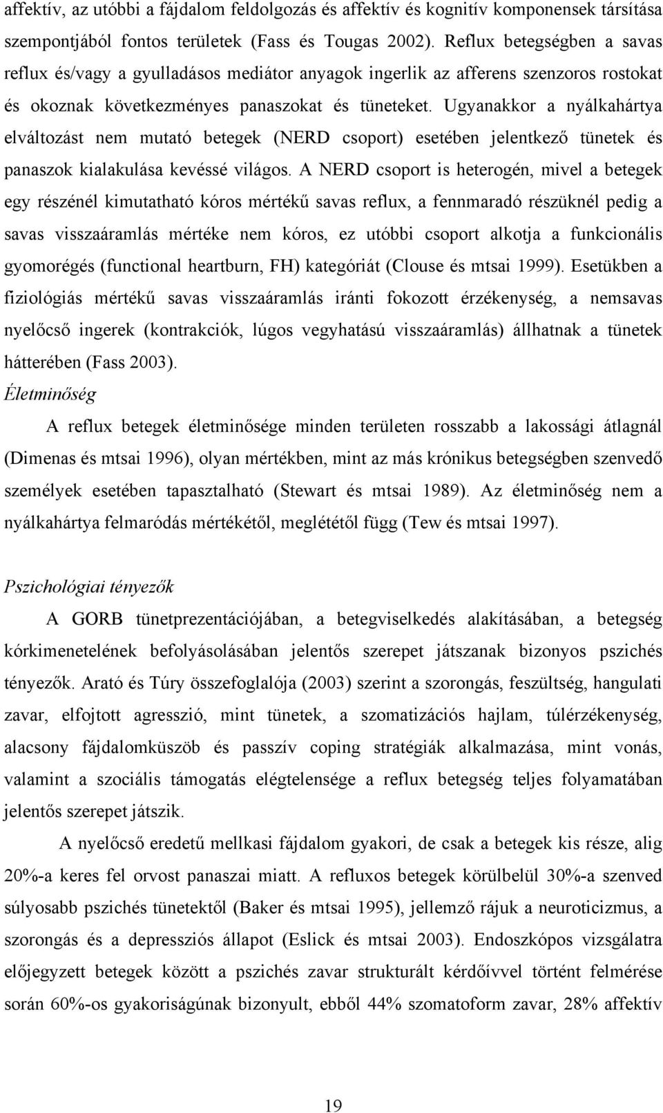 Ugyanakkor a nyálkahártya elváltozást nem mutató betegek (NERD csoport) esetében jelentkező tünetek és panaszok kialakulása kevéssé világos.