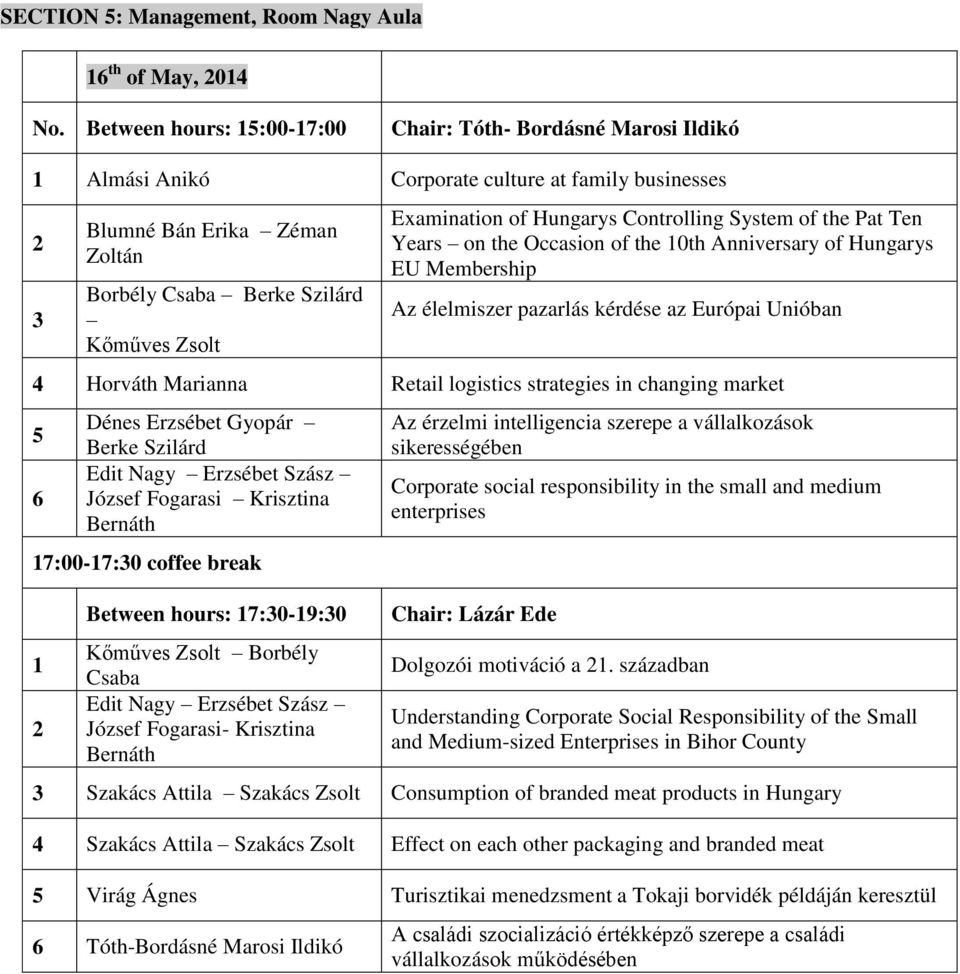 Retail logistics strategies in changing market 5 6 Dénes Erzsébet Gyopár Berke Szilárd Edit Nagy Erzsébet Szász József Fogarasi Krisztina Bernáth 7:00-7:0 coffee break Between hours: 7:0-9:0 Kőműves