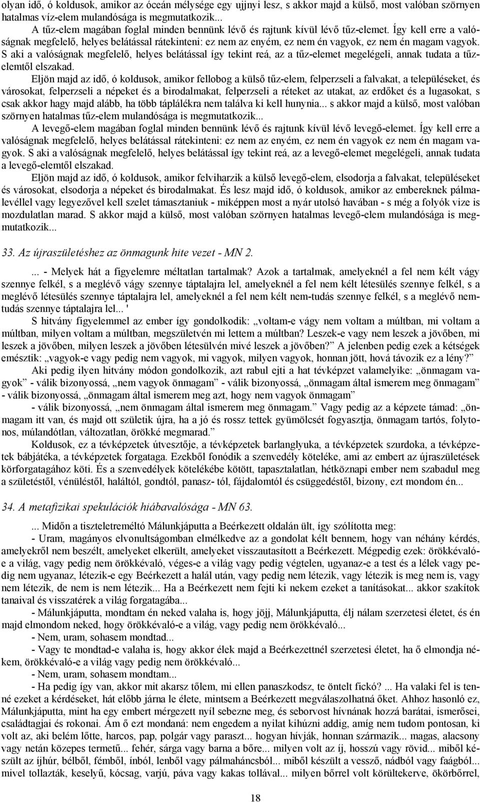 Így kell erre a valóságnak megfelelő, helyes belátással rátekinteni: ez nem az enyém, ez nem én vagyok, ez nem én magam vagyok.