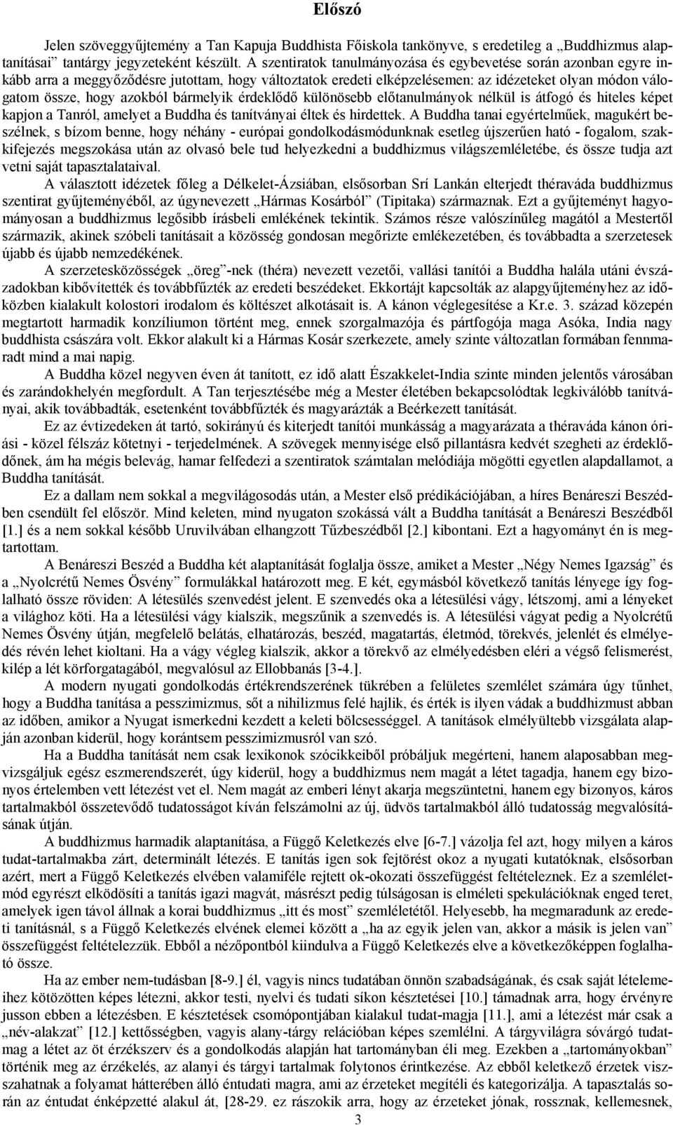 bármelyik érdeklődő különösebb előtanulmányok nélkül is átfogó és hiteles képet kapjon a Tanról, amelyet a Buddha és tanítványai éltek és hirdettek.