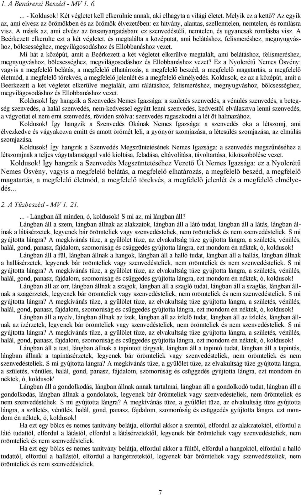 A másik az, ami elvész az önsanyargatásban: ez szenvedéstéli, nemtelen, és ugyancsak romlásba visz.