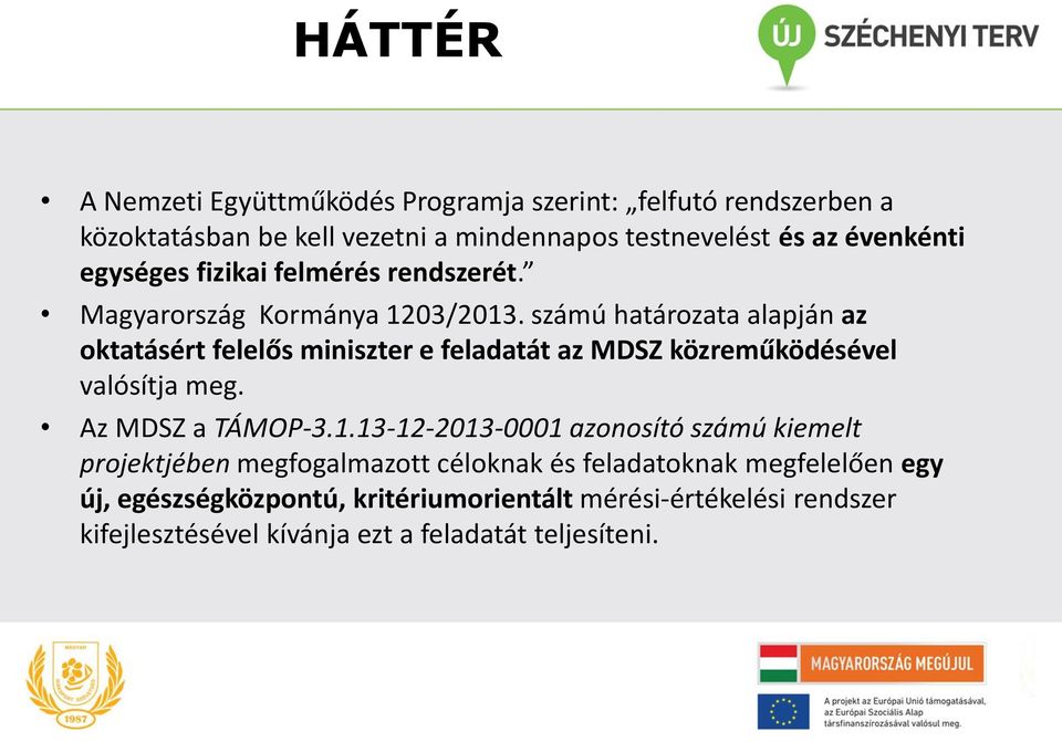 számú határozata alapján az oktatásért felelős miniszter e feladatát az MDSZ közreműködésével valósítja meg. Az MDSZ a TÁMOP-3.1.