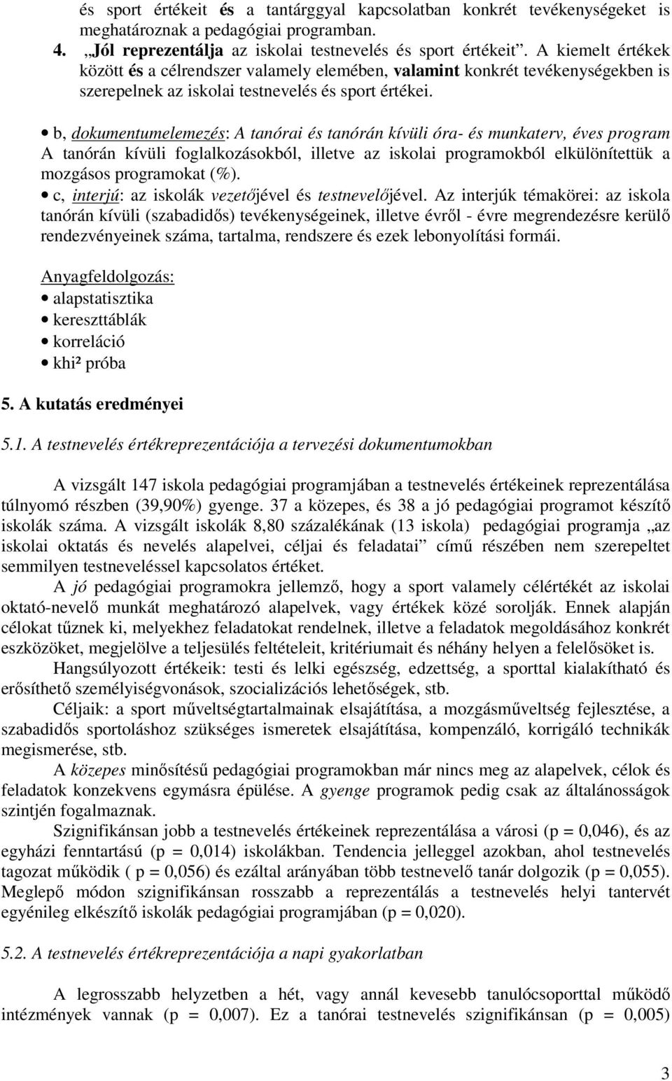 b, dokumentumelemezés: A tanórai és tanórán kívüli óra- és munkaterv, éves program A tanórán kívüli foglalkozásokból, illetve az iskolai programokból elkülönítettük a mozgásos programokat (%).