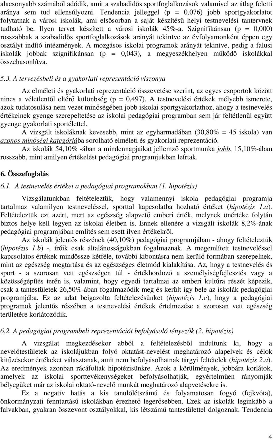 Ilyen tervet készített a városi iskolák 45%-a. Szignifikánsan (p = 0,000) rosszabbak a szabadidős sportfoglalkozások arányát tekintve az évfolyamonként éppen egy osztályt indító intézmények.