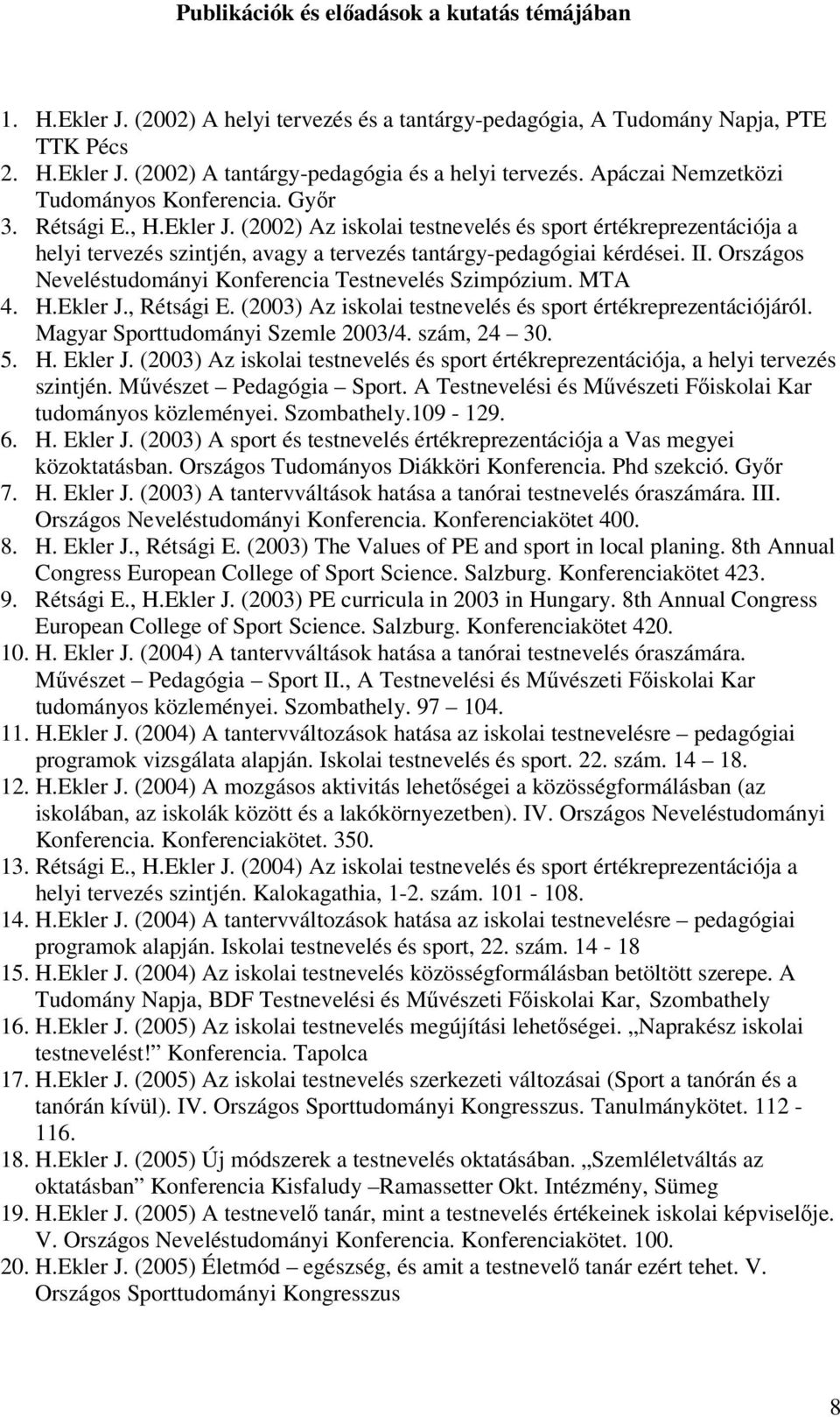 (2002) Az iskolai testnevelés és sport értékreprezentációja a helyi tervezés szintjén, avagy a tervezés tantárgy-pedagógiai kérdései. II. Országos Neveléstudományi Konferencia Testnevelés Szimpózium.