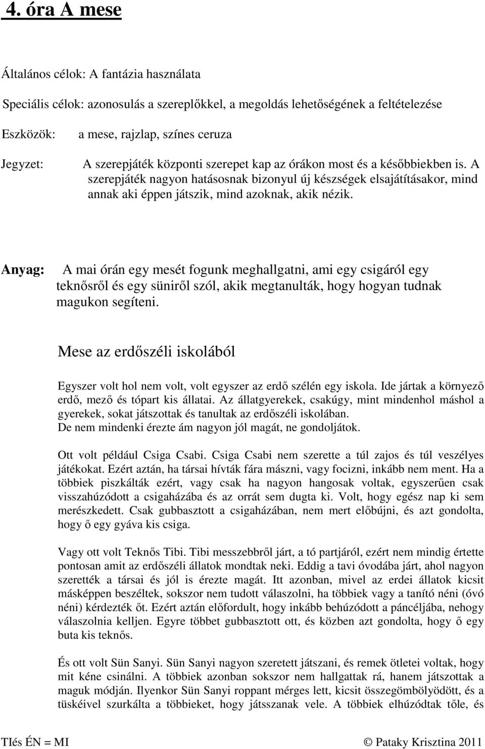 Anyag: A mai órán egy mesét fogunk meghallgatni, ami egy csigáról egy teknősről és egy süniről szól, akik megtanulták, hogy hogyan tudnak magukon segíteni.