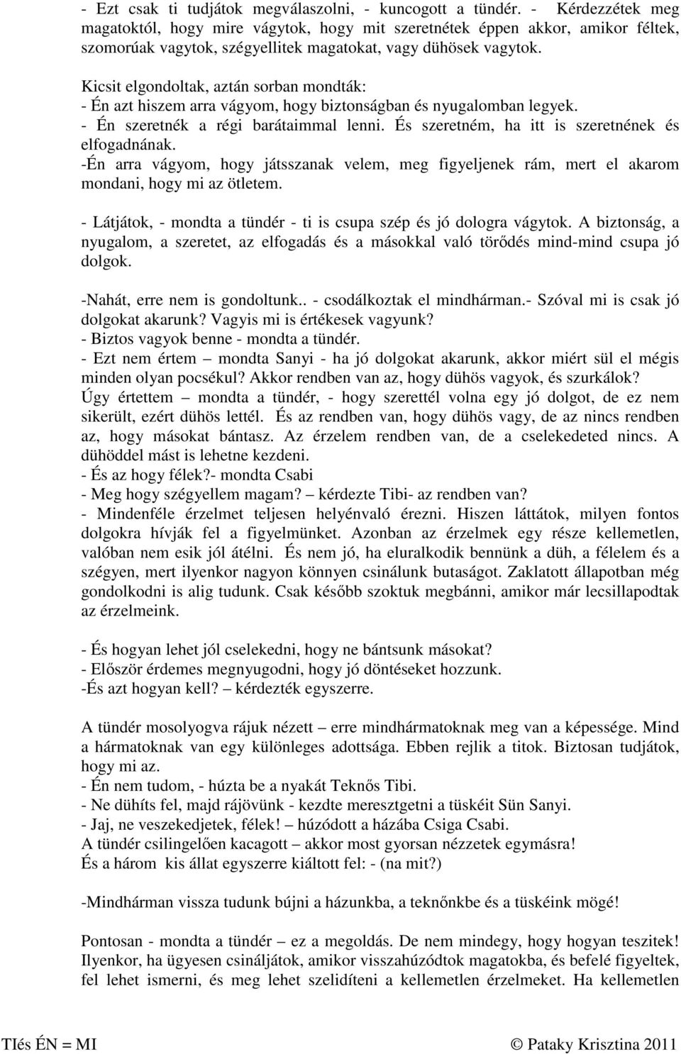 Kicsit elgondoltak, aztán sorban mondták: - Én azt hiszem arra vágyom, hogy biztonságban és nyugalomban legyek. - Én szeretnék a régi barátaimmal lenni.