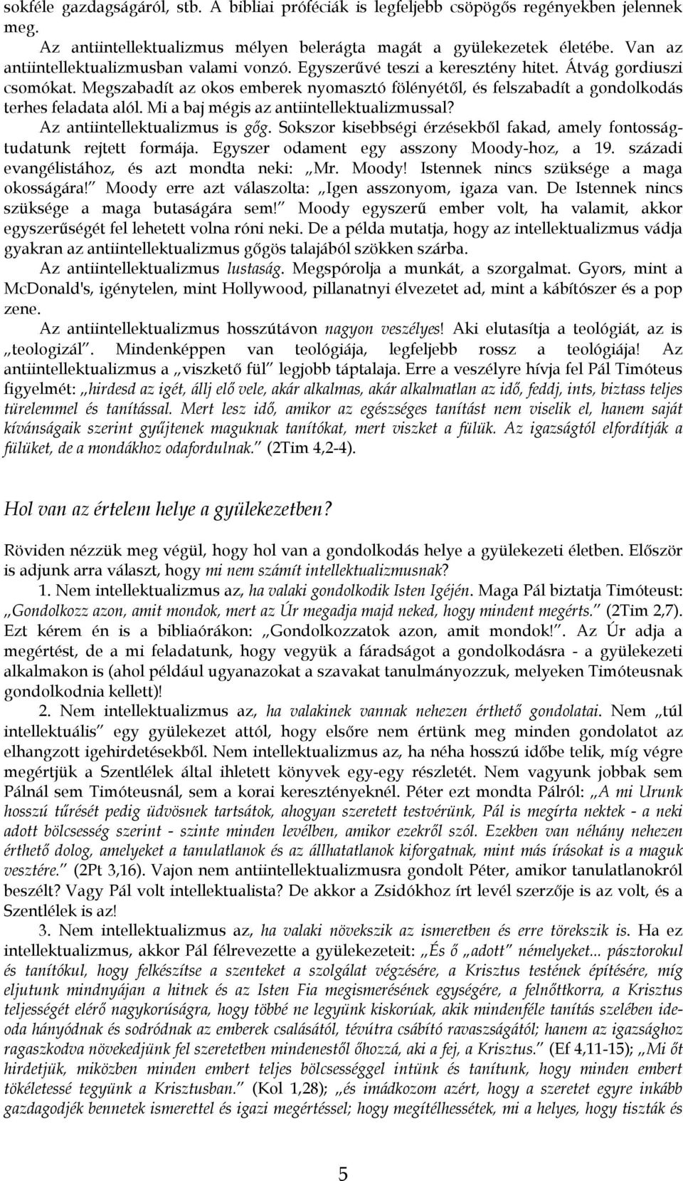 Megszabadít az okos emberek nyomasztó fölényétıl, és felszabadít a gondolkodás terhes feladata alól. Mi a baj mégis az antiintellektualizmussal? Az antiintellektualizmus is gıg.