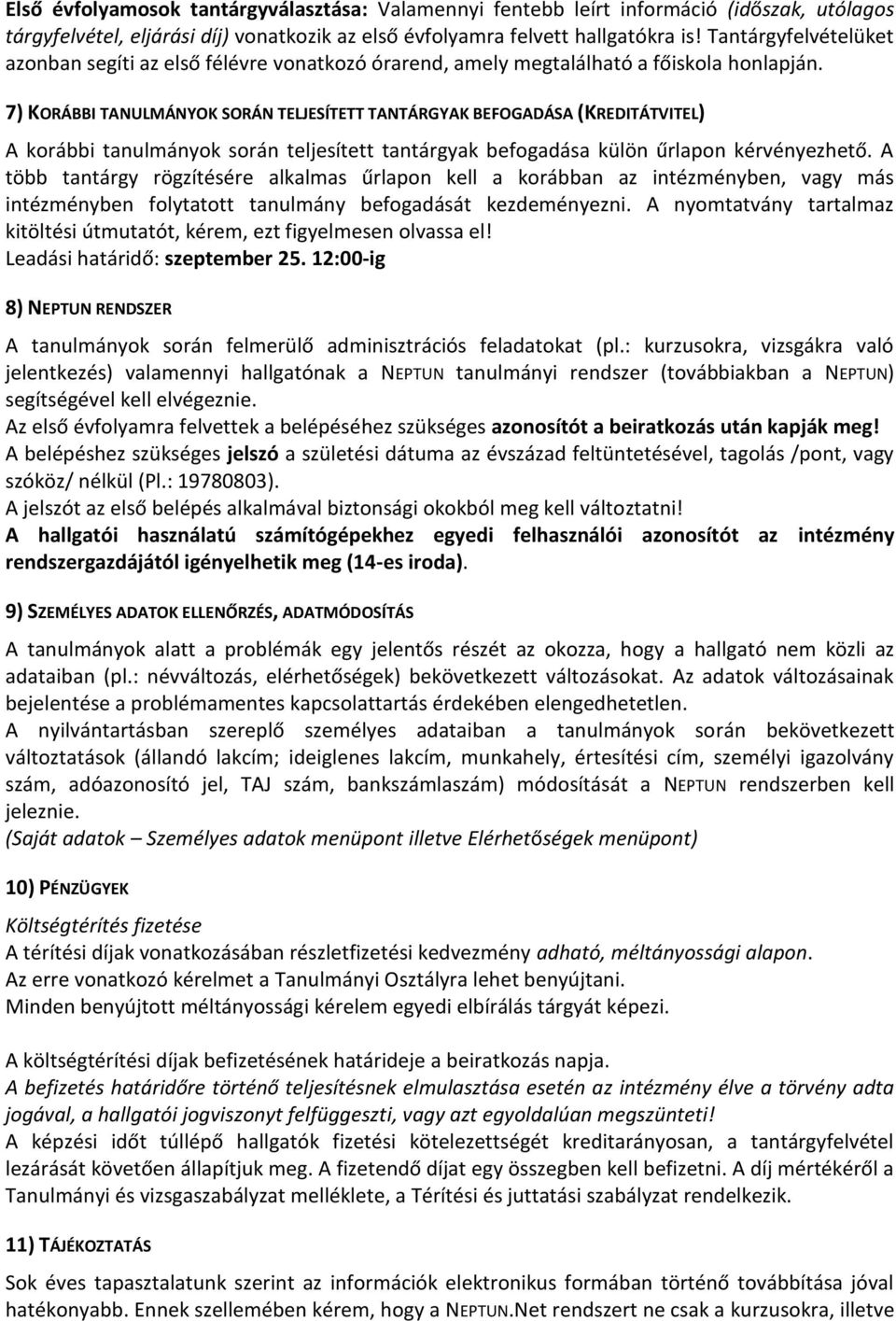 7) KORÁBBI TANULMÁNYOK SORÁN TELJESÍTETT TANTÁRGYAK BEFOGADÁSA (KREDITÁTVITEL) A korábbi tanulmányok során teljesített tantárgyak befogadása külön űrlapon kérvényezhető.